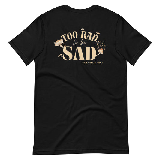 Too Rad to be Sad Unisex Tee